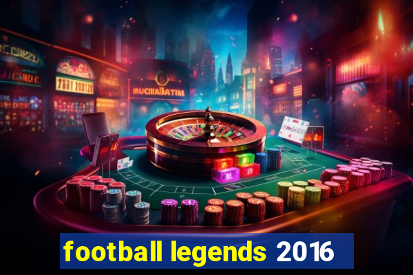 football legends 2016